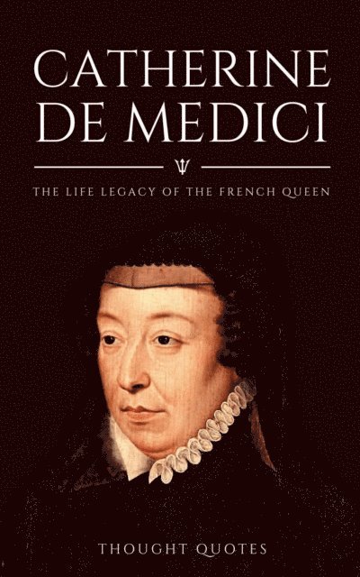 Thought Quotes - Catherine De Medici: The Life Legacy of the French Queen, E-bok. Tillgänglighet: Lägg i varukorg