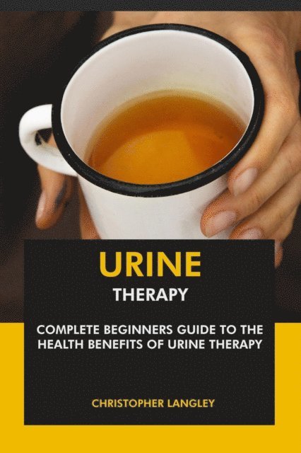 Christopher Langley - Urine Therapy: Complete Beginners Guide to the Health Benefits of Urine Therapy, E-bok. Tillgänglighet: Lägg i varukorg