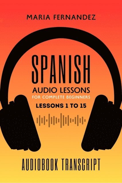 Maria Fernandez - Spanish Audio Lessons for Complete Beginners: Lessons 1 to 15, E-bok