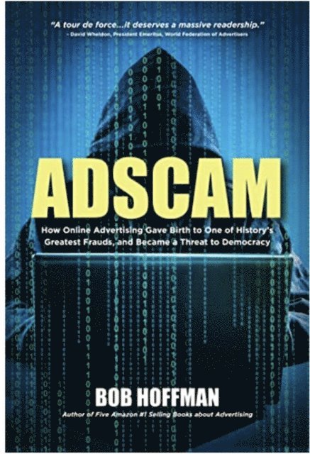 Bob Hoffman - Adscam: How Online Advertising Gave Birth to One of History's Greatest Frauds and Became a Threat to Democracy, E-bok