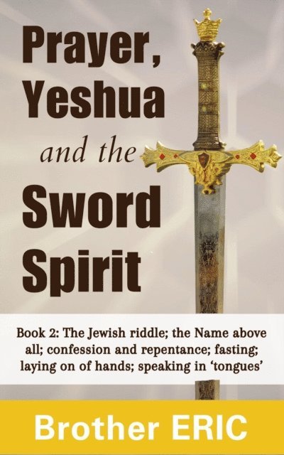 Brother Eric - Prayer, Yeshua and the Sword Spirit, E-bok
