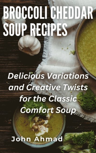 john ahmad - Broccoli Cheddar Soup Recipes, E-bok