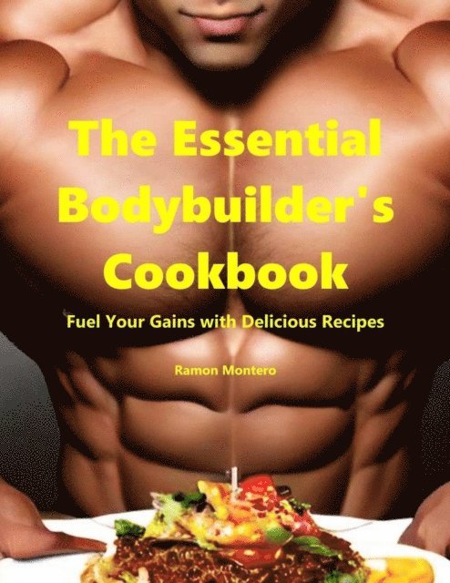 Ramon Montero - Essential Bodybuilder's Cookbook - Fuel Your Gains with Delicious Recipes, E-bok. Tillgänglighet: Lägg i varukorg