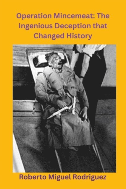 Roberto Miguel Rodriguez - Operation Mincemeat: The Ingenious Deception that Changed History, E-bok