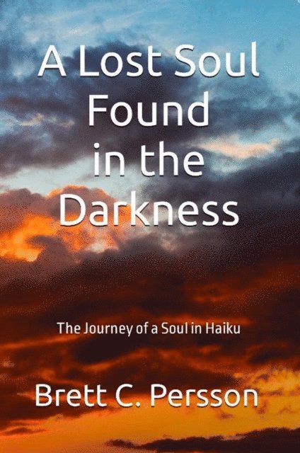 Brett C. Persson - Lost Soul Found in the Darkness: The Journey of a Soul in Haiku, E-bok. Tillgänglighet: Lägg i varukorg