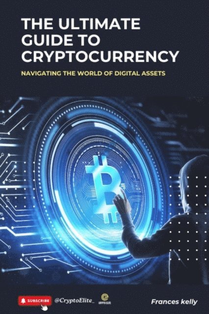 Frances Kelly - Ultimate Guide to Cryptocurrency: Navigating the World of Digital Assets, E-bok