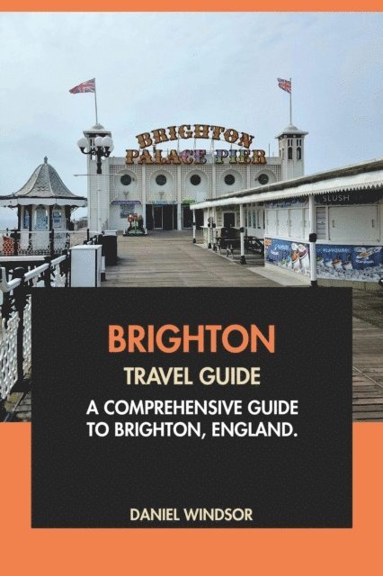 Daniel Windsor - Brighton Travel Guide: A Comprehensive Guide to Brighton, England, E-bok