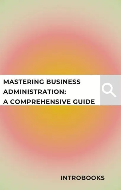 IntroBooks - Mastering Business Administration: A Comprehensive Guide, E-bok. Tillgänglighet: Lägg i varukorg