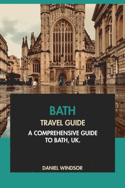 Daniel Windsor - Bath Travel Guide: A Comprehensive Guide to Bath, UK, E-bok