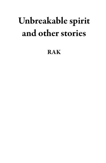 RAK - Unbreakable spirit and other stories, E-bok