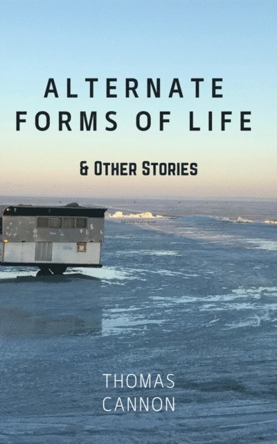 Thomas Cannon - Alternate Forms of Life & Other Stories, E-bok