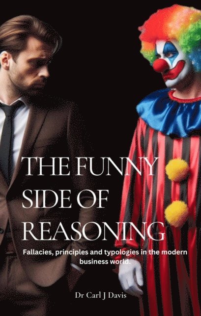 Carl Davis - Funny Side Of Reasoning - Fallacies, principles and typologies in the modern business world., E-bok