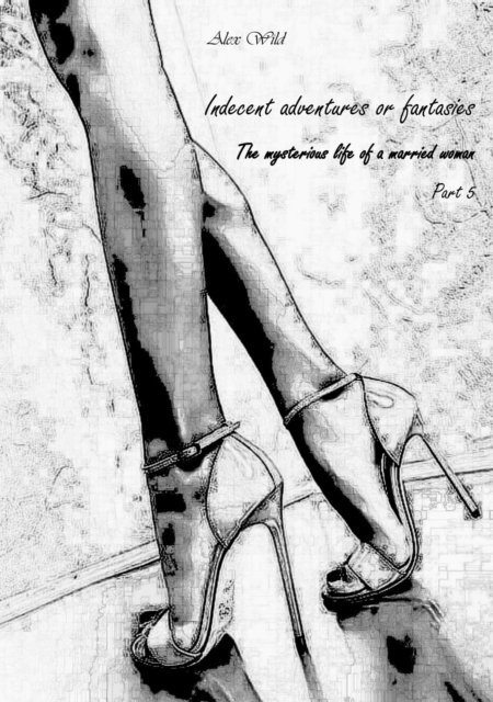 Alex Wild - Indecent Adventures or Fantasies, Vol. 5, E-bok