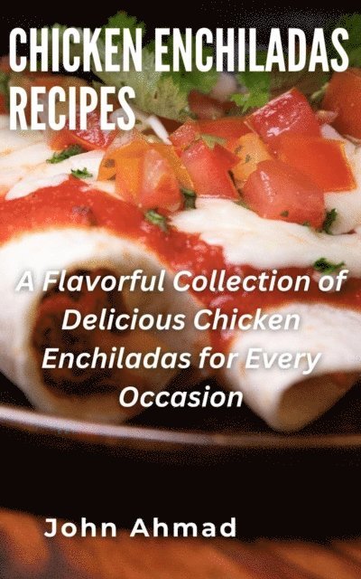 john ahmad - Chicken Enchiladas Recipes, E-bok
