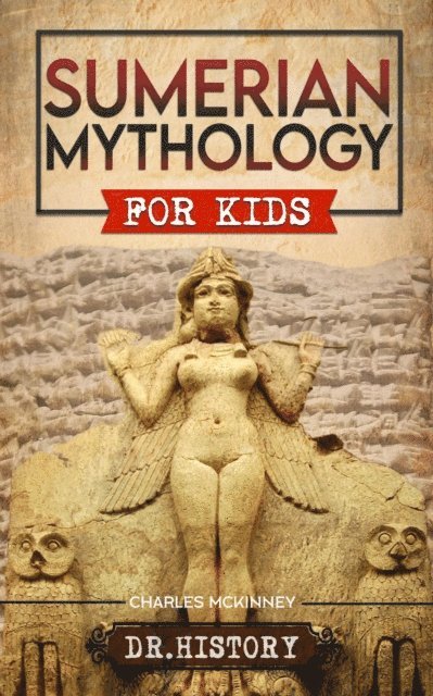 Dr. History - Sumerian Mythology: Enchanting Ancient History and the Most Influential Events of Sumerian Mythology for Kids, E-bok