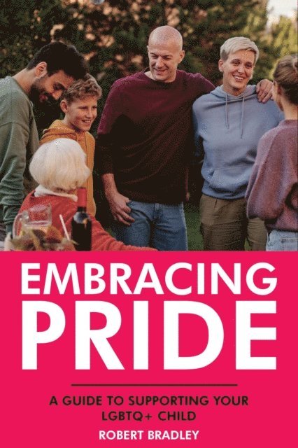 Robert Bradley - Embracing Pride: A Guide to Supporting Your LGBTQ+ Child, E-bok