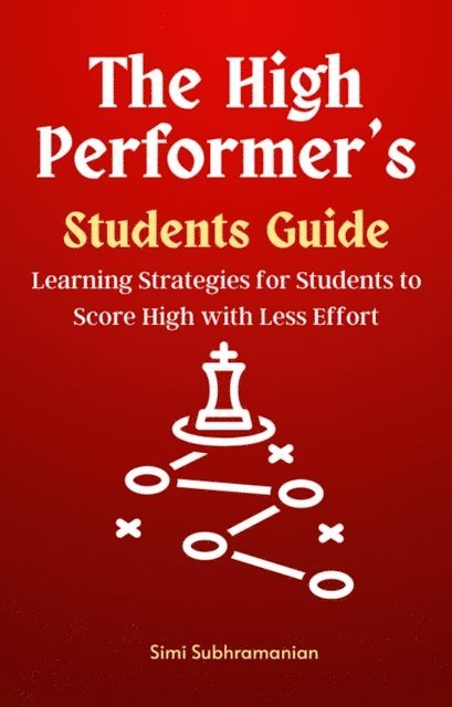Simi Subhramanian - High Performer's Students Guide: Learning Strategies for Students to Score High with Less Effort, E-bok