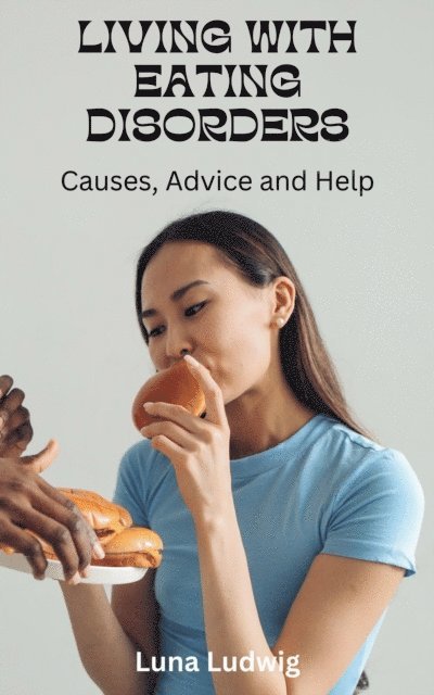 Luna Ludwig - LIVING WITH EATING DISORDERS, Causes, Advice and Help, E-bok. Tillgänglighet: Lägg i varukorg