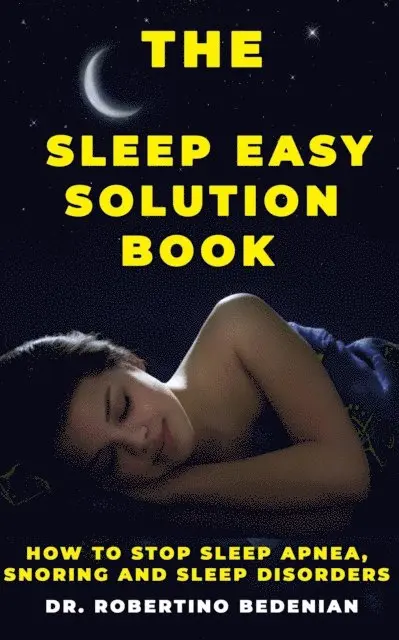 Dr. Robertino Bedenian - Sleep Easy Solution Book: How to Stop Sleep Apnea, Snoring, and Sleep Disorders, E-bok. Tillgänglighet: Lägg i varukorg
