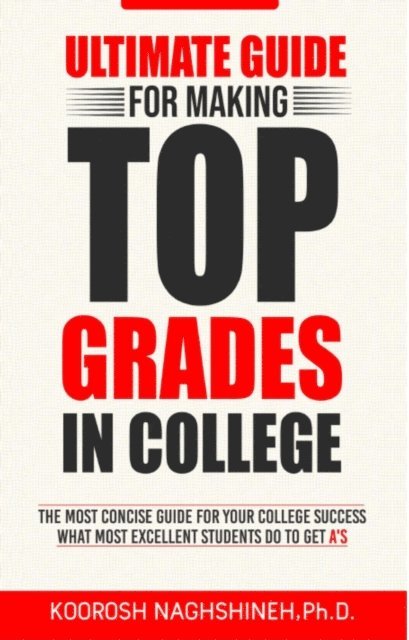 Koorosh Naghshineh - Ultimate Guide for Making Top Grades in College: The Most Concise Guide For Your College Success - What Most Excellent Students Do to Get A's, E-bok. Tillgänglighet: Lägg i varukorg