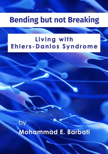 Mohammad E. Barbati - Bending but not Breaking-Living with Ehlers-Danlos Syndrome, E-bok