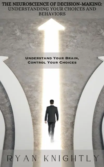 Ryan Knightly - Neuroscience of Decision-Making: Understanding Your Choices and Behaviors, E-bok. Tillgänglighet: Lägg i varukorg