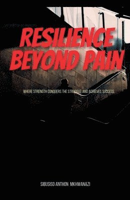 Sibusiso Anthon Mkhwanazi - Resilience Beyond Pain, Häftad. Tillgänglighet: Lägg i varukorg