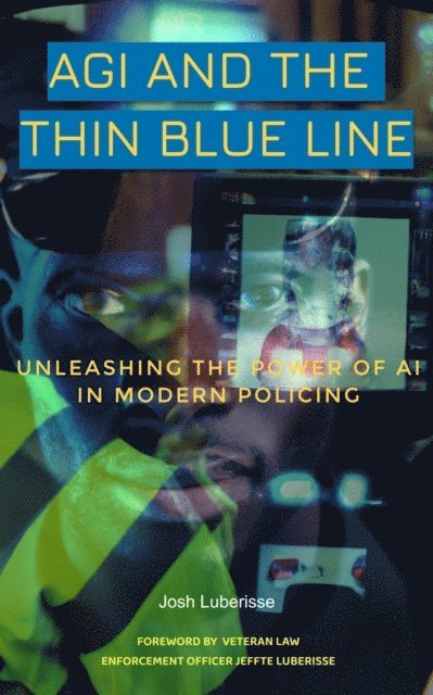 Jeffte Luberisse, Josh Luberisse - AGI and the Thin Blue Line: Unleashing the Power of AI in Modern Policing, E-bok. Tillgänglighet: Lägg i varukorg