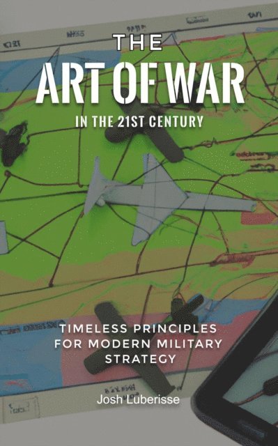 Josh Luberisse - Art of War in the 21st Century: Timeless Principles for Modern Military Strategy, E-bok. Tillgänglighet: Lägg i varukorg