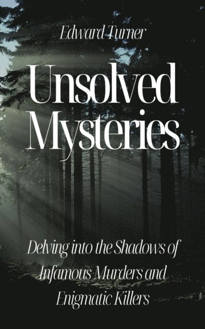 Edward Turner - Unsolved Mysteries: Delving into the Shadows of Infamous Murders, E-bok