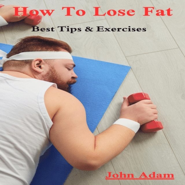 John Adam, Abdelrazek Ahmed - How To Lose Fat, E-bok