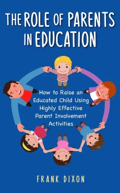 Frank Dixon - Role of Parents in Education: How to Raise an Educated Child Using Highly Effective Parent Involvement Activities, E-bok. Tillgänglighet: Lägg i varukorg