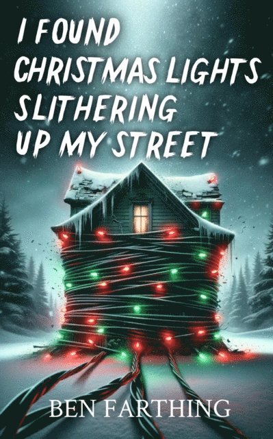 Ben Farthing - I Found Christmas Lights Slithering Up My Street, E-bok