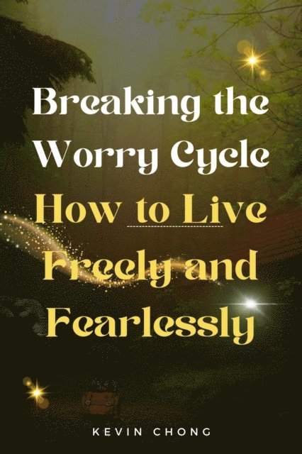 Kevin Chong - Breaking the Worry Cycle: How to Live Freely and Fearlessly, E-bok
