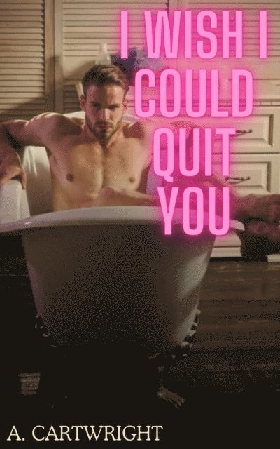 A. Cartwright - I Wish I Could Quit You, E-bok