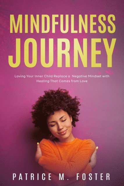 Patrice M Foster - Mindfulness Journey: Loving Your Inner Child  Replace a Negative Mindset with Healing That Comes from Love, E-bok