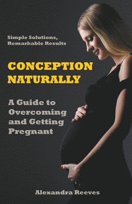 Conception Naturally - A Guide to Overcoming and Getting Pregnant