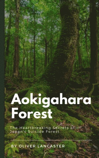 Oliver Lancaster - Aokigahara Forest: The Heartbreaking Secrets of Japan's Suicide Forest, E-bok