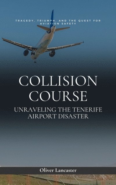 Oliver Lancaster - Collision Course: Unraveling The Tenerife Airport Disaster, E-bok