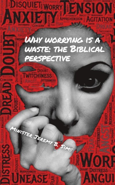 Minister Jeremy B. Sims - Why Worrying is A Waste: A Biblical Perspective, E-bok