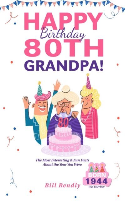 Bill Rendly - Happy 80th Birthday Grandpa!: The Most Interesting & Fun Facts About the Year You Were Born (1944 USA Edition), E-bok