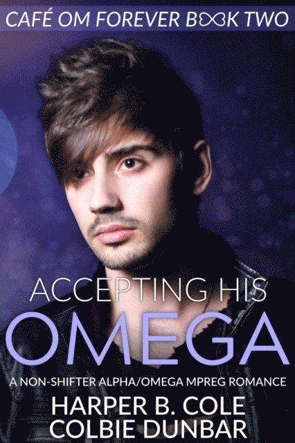 Colbie Dunbar, Harper B. Cole - Accepting His Omega, E-bok