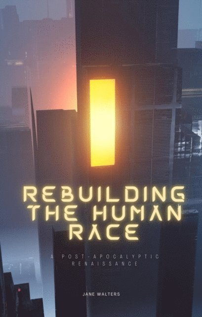 Jane Walters - Rebuilding the Human Race: A Post-Apocalyptic Renaissance, E-bok