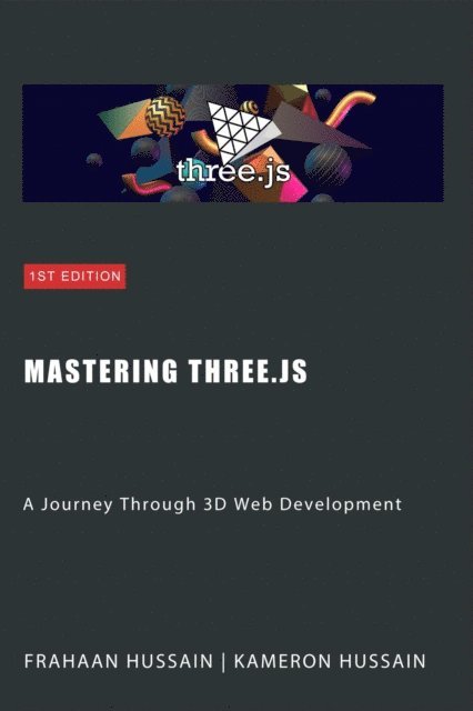 Frahaan Hussain, Kameron Hussain - Mastering Three.js: A Journey Through 3D Web Development, E-bok