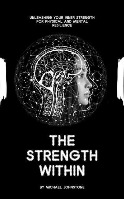 Michael Johnstone - Strength Within: Unleashing Your Inner Strength for Physical and Mental Resilience, E-bok