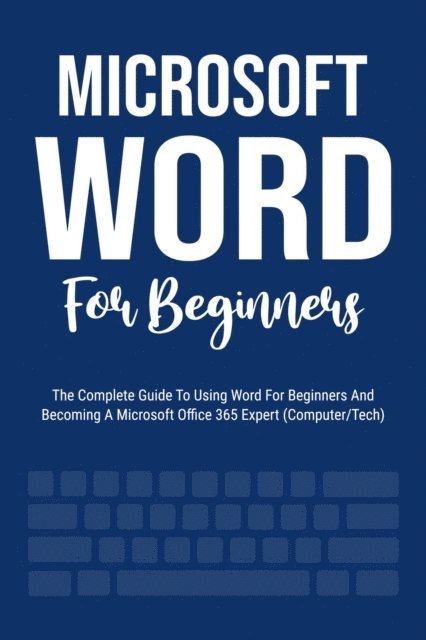 Voltaire Lumiere - Microsoft Word For Beginners: The Complete Guide To Using Word For All Newbies And Becoming A Microsoft Office 365 Expert (Computer/Tech), E-bok. Tillgänglighet: Lägg i varukorg
