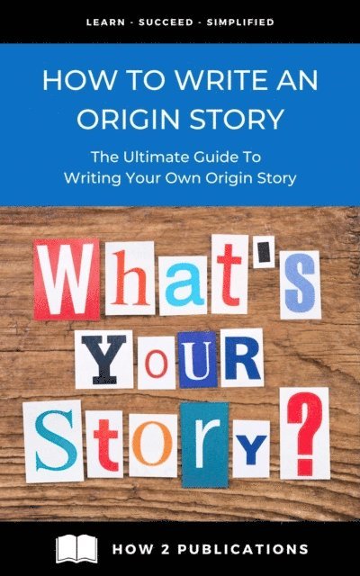 Pete Harris - How To Write An Origin Story - The Ultimate Guide To Writing Your Own Origin Story, E-bok