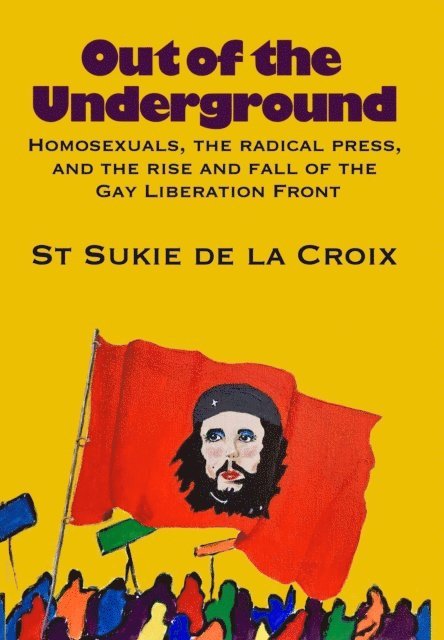 St Sukie de la Croix - Out Of The Underground: Homosexuality, The Radical Press, And The Rise And Fall Of The Gay Liberation Front, E-bok