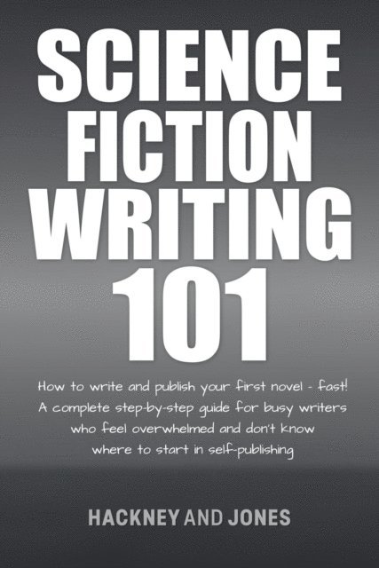 Hackney and Jones - Science Fiction Writing 101: How To Write And Publish Your First Novel - Fast!, E-bok