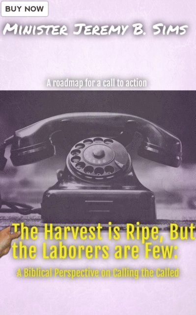 Minister Jeremy B. Sims - Harvest is Ripe, but the Laborers are Few&quote;: A Biblical Perspective on Calling the Called, E-bok